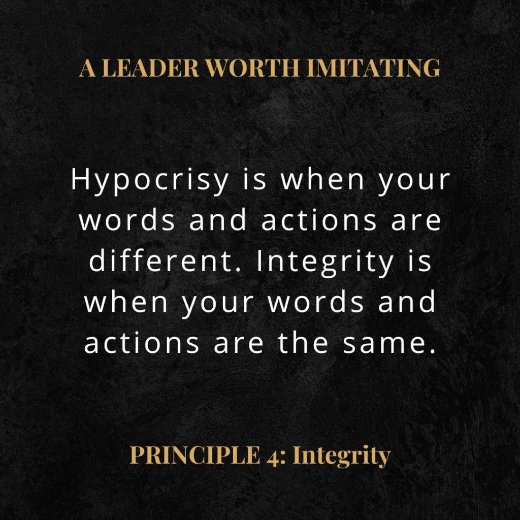 A Leader Worth Imitating quote: "Hypocrisy is when your words and actions are different. Integrity is when your words and actions are the same. It’s when you practice what you preach." 