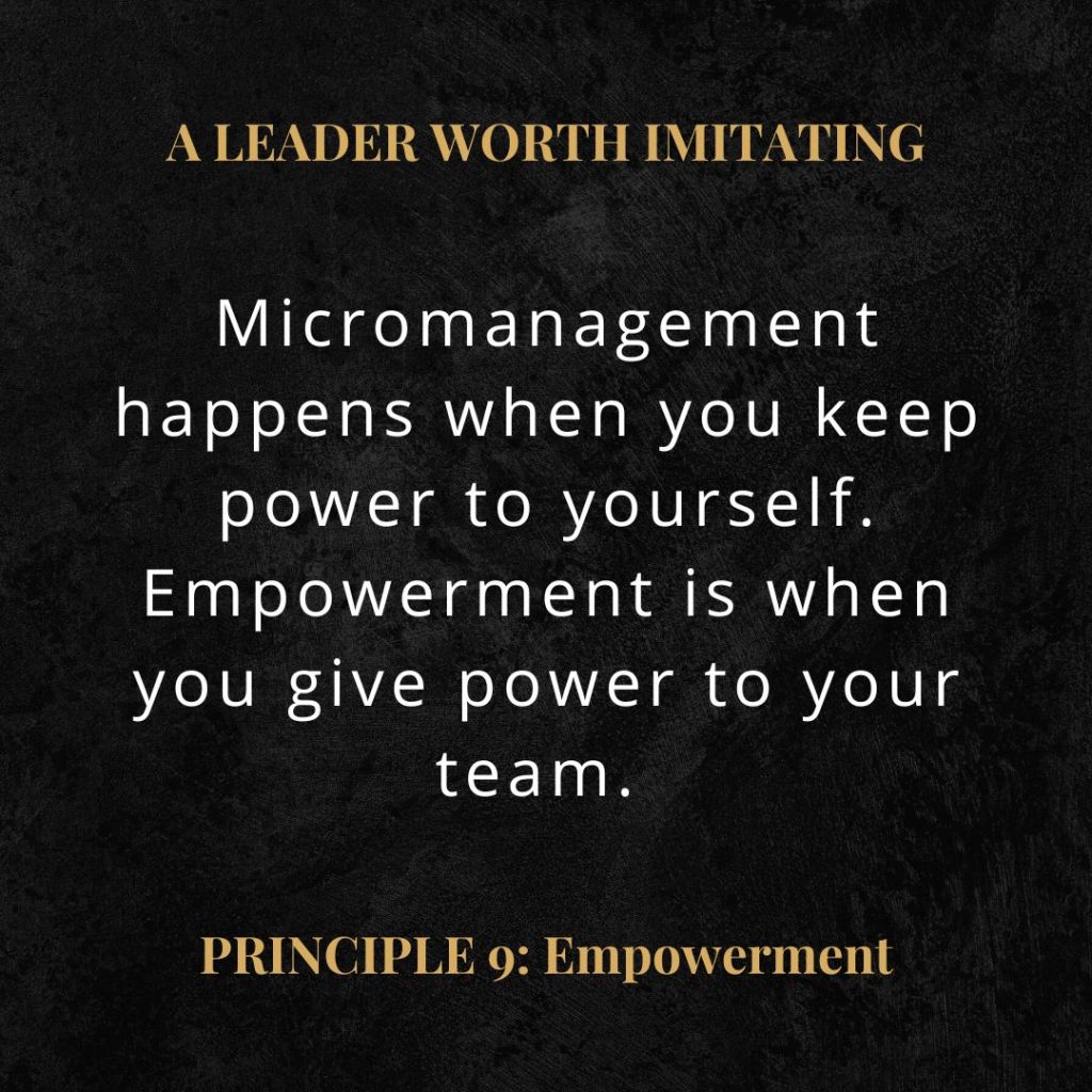 A Leader Worth Imitating quote: "Micromanagement happens when you keep power to yourself. Empowerment is when you give power to your team."