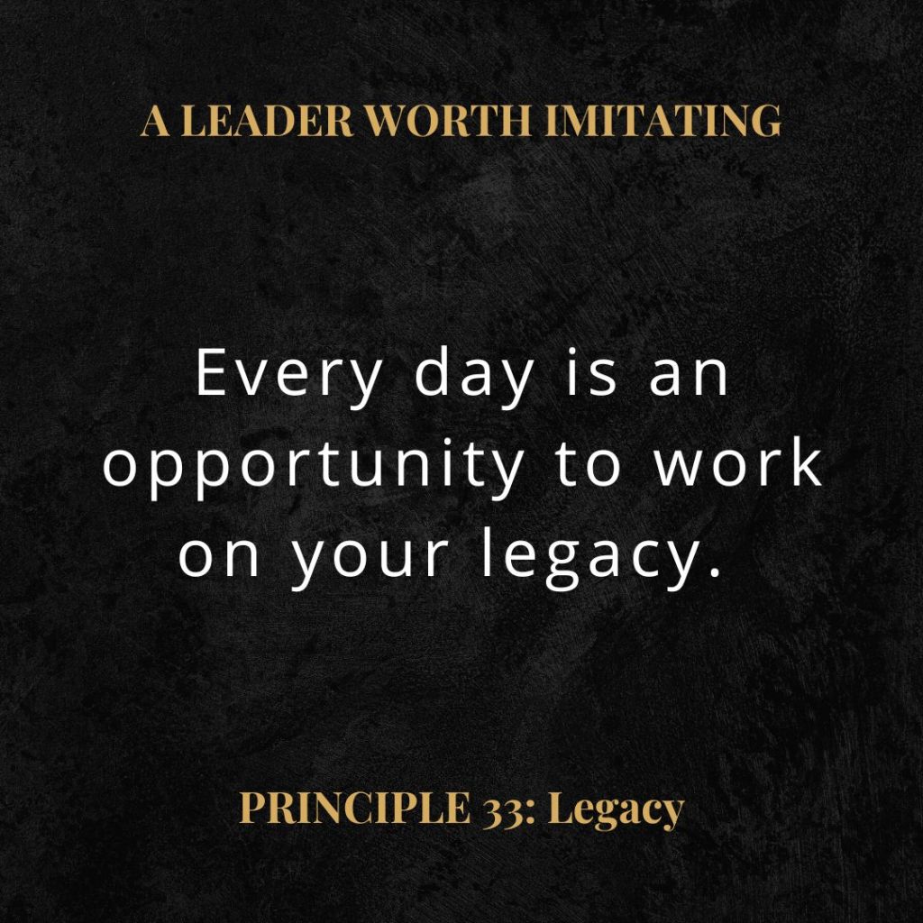 A Leader Worth Imitating quote: "Every day is an opportunity to work on your legacy." 